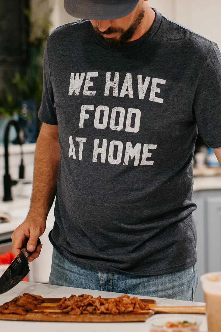 We Have Food at Home Shirt ( Charcoal)